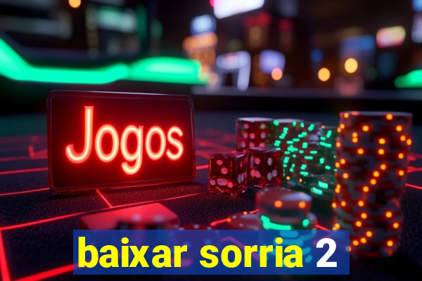 baixar sorria 2