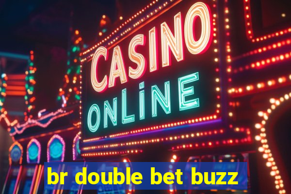 br double bet buzz