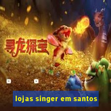 lojas singer em santos