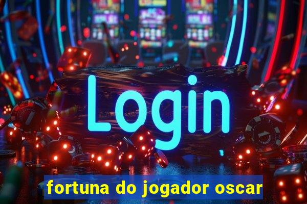 fortuna do jogador oscar