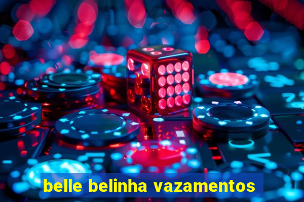 belle belinha vazamentos