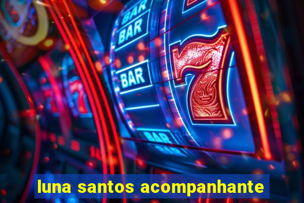 luna santos acompanhante