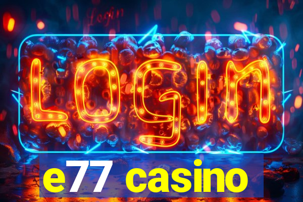 e77 casino