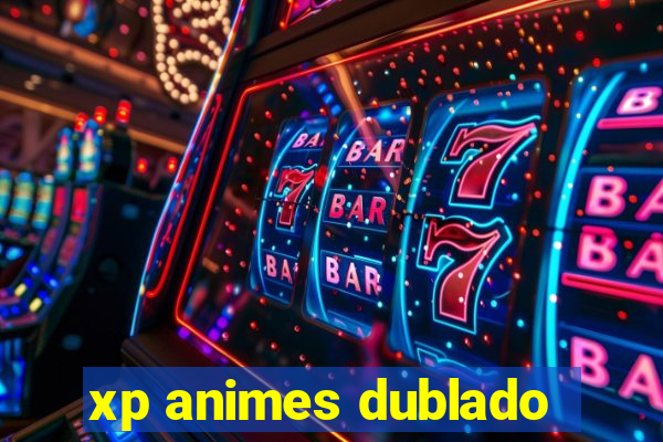 xp animes dublado