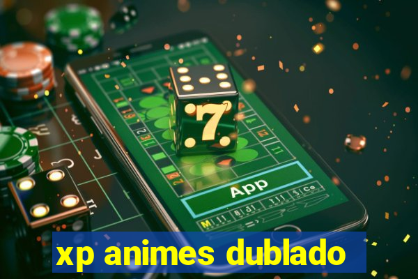 xp animes dublado