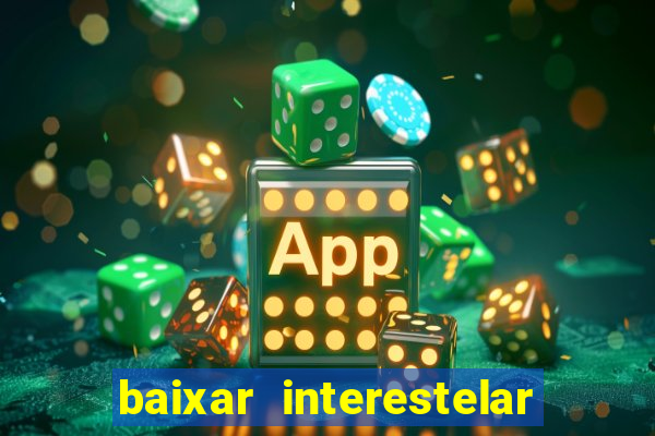baixar interestelar filme completo dublado