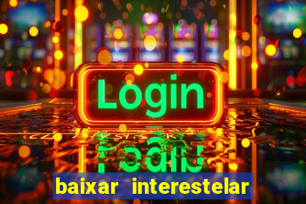 baixar interestelar filme completo dublado
