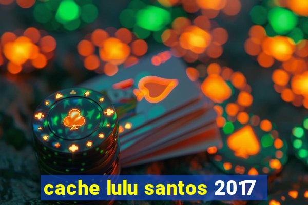 cache lulu santos 2017