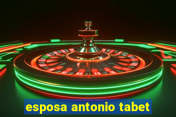 esposa antonio tabet