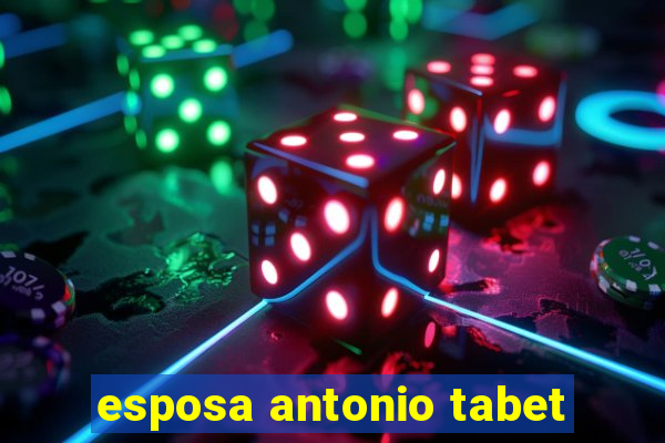 esposa antonio tabet