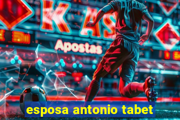 esposa antonio tabet