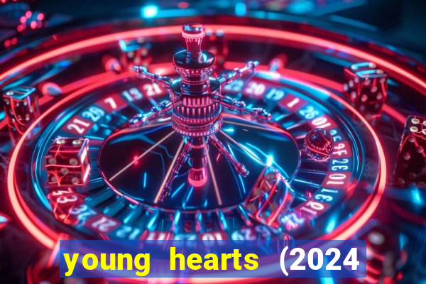 young hearts (2024 assistir online gratis)