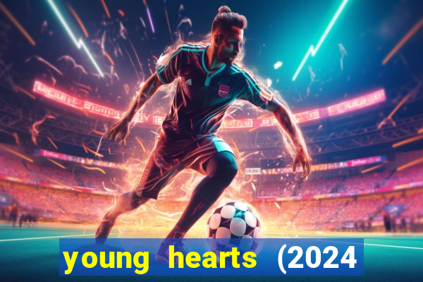 young hearts (2024 assistir online gratis)