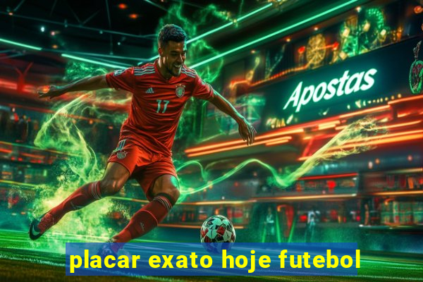 placar exato hoje futebol