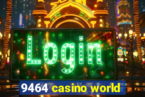 9464 casino world