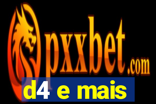 d4 e mais