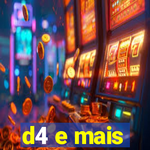 d4 e mais