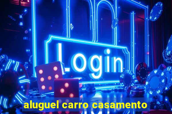 aluguel carro casamento