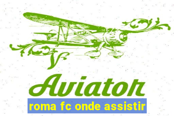 roma fc onde assistir