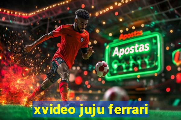 xvideo juju ferrari