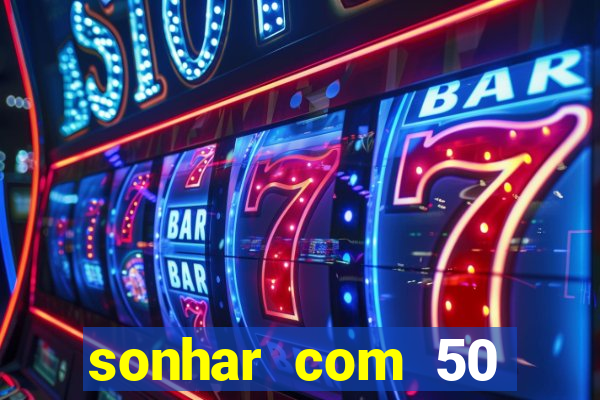 sonhar com 50 reais jogo do bicho