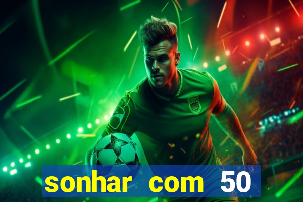 sonhar com 50 reais jogo do bicho