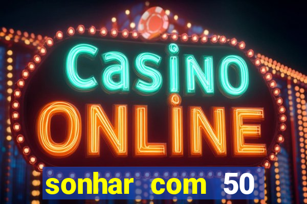sonhar com 50 reais jogo do bicho