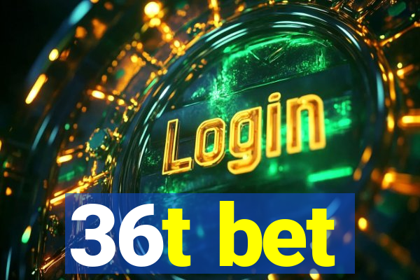 36t bet