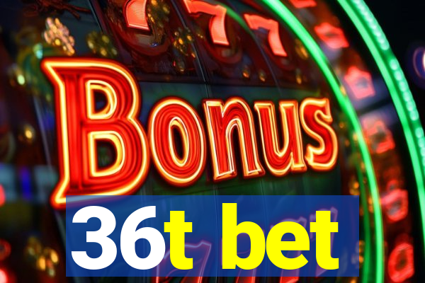 36t bet