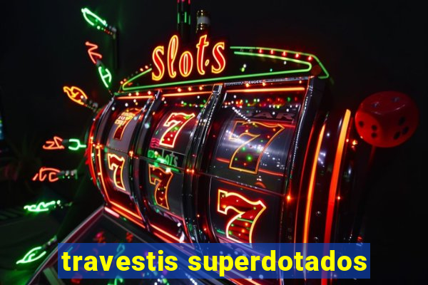 travestis superdotados