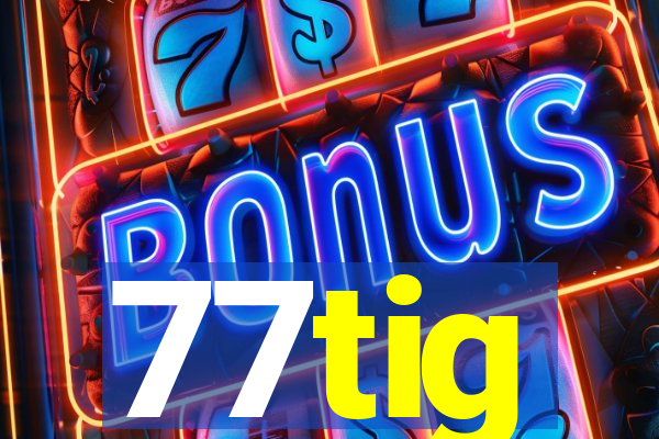 77tig