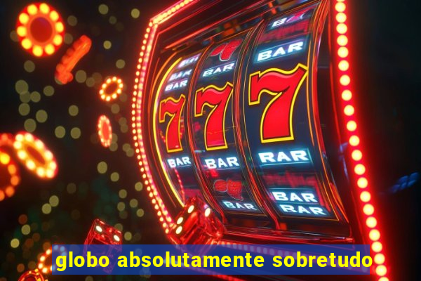 globo absolutamente sobretudo