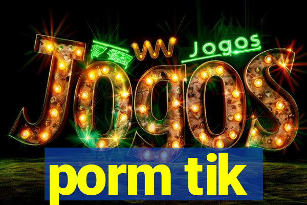 porm tik