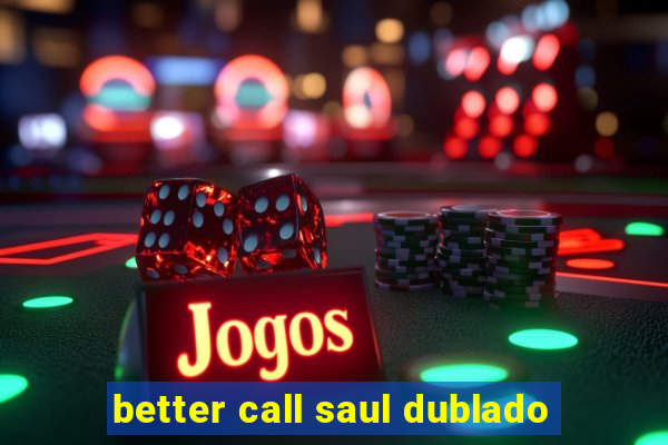 better call saul dublado