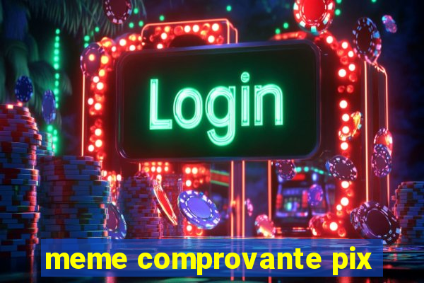 meme comprovante pix