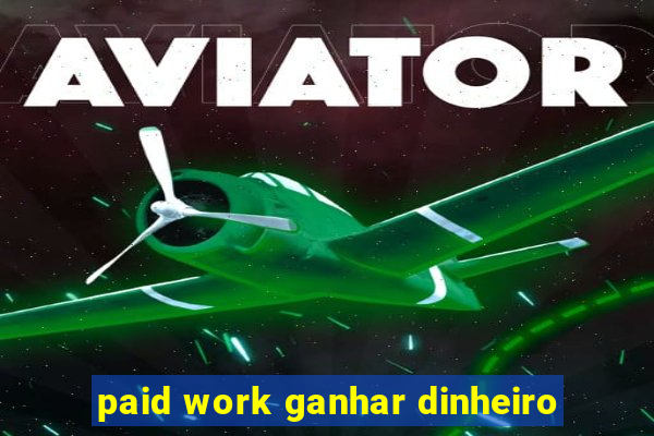paid work ganhar dinheiro
