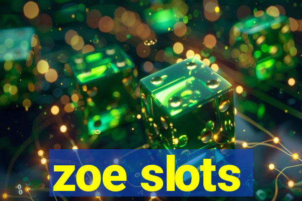 zoe slots