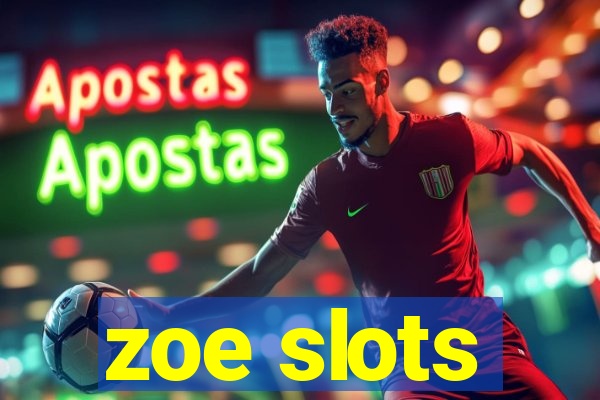 zoe slots