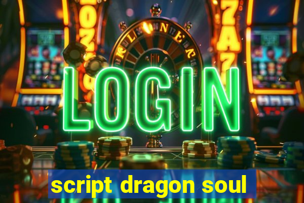script dragon soul