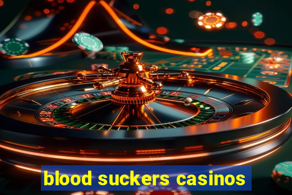 blood suckers casinos