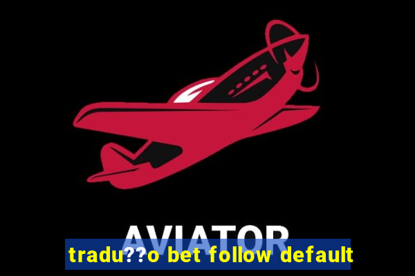 tradu??o bet follow default