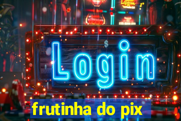 frutinha do pix