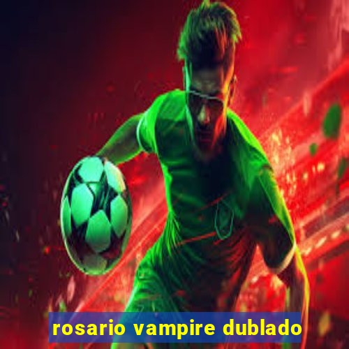 rosario vampire dublado
