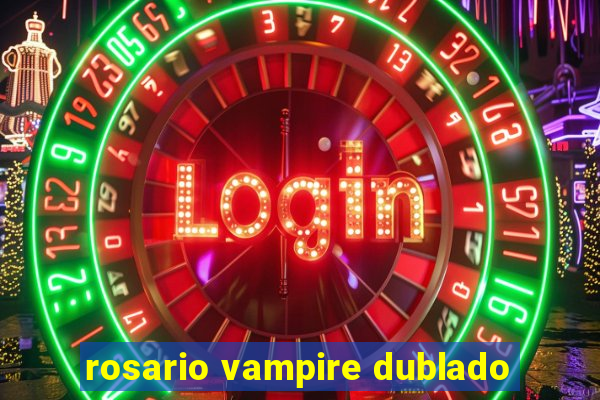 rosario vampire dublado