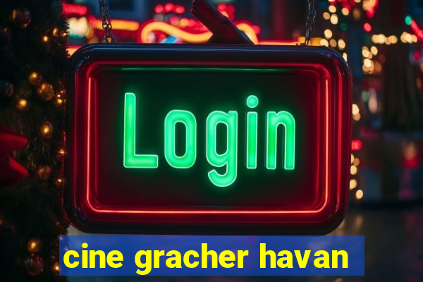 cine gracher havan