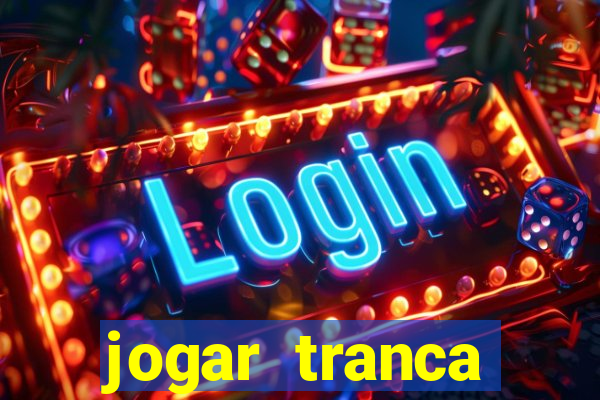 jogar tranca valendo dinheiro