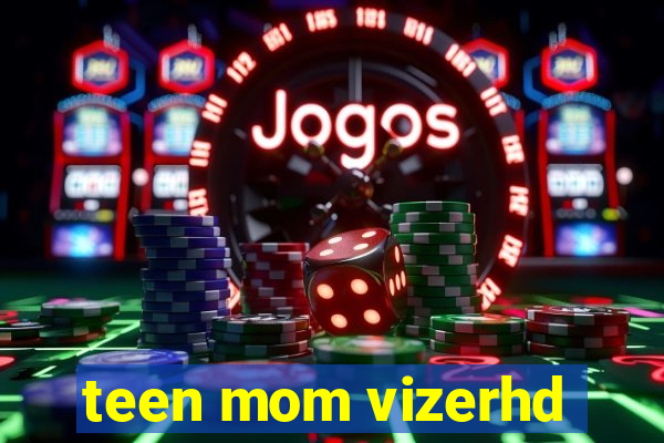 teen mom vizerhd