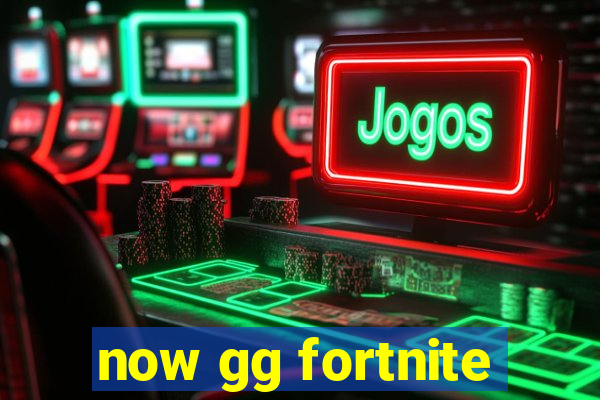 now gg fortnite