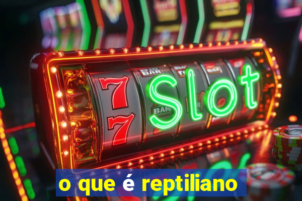 o que é reptiliano