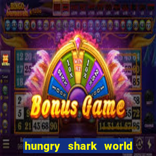 hungry shark world dinheiro infinito ios